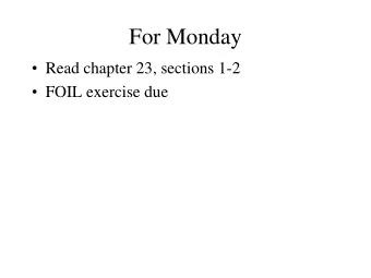 For Monday  Read chapter 23, sections 1-2  FOIL exercise due  Program 4  Any questions?