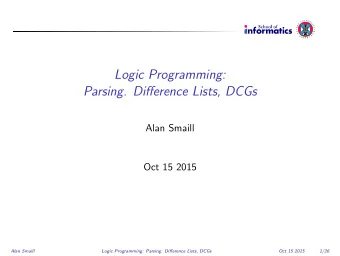 Logic Programming:  Parsing. Difference Lists, DCGs  Alan Smaill  Oct 15 2015  Alan Smaill  Logic