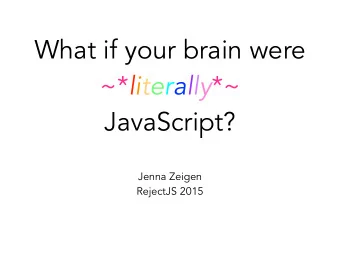 What if your brain were ~* literally *~  JavaScript?  Jenna Zeigen  RejectJS 2015  Engineering