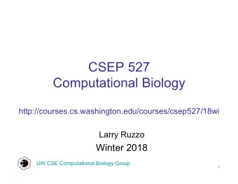 CSEP 527  Computational Biology  http://courses.cs.washington.edu/courses/csep527/18wi  Larry Ruzzo