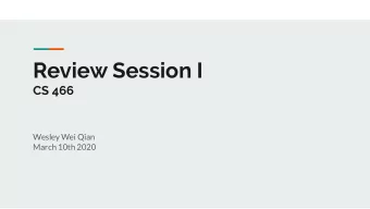 Review Session I  CS 466  Wesley Wei Qian  March 10th 2020  Midterm Exam  This Thursday!