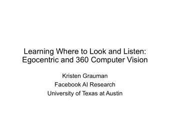 Learning Where to Look and Listen:  Egocentric and 360 Computer Vision  Kristen Grauman  Facebook
