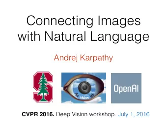 Connecting Images  with Natural Language  Andrej Karpathy CVPR 2016. Deep Vision workshop. July 1,