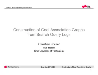 Construction of Goal Association Graphs  from Search Query Logs  Christian Krner  MSc student