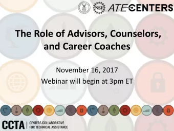 The Role of Advisors, Counselors,  and Career Coaches  November 16, 2017  Webinar will begin at 3pm