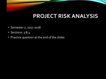PROJECT RISK ANALYSIS  Semester 2, 2017-2018  Sections: 3 &amp; 4  Practice question at