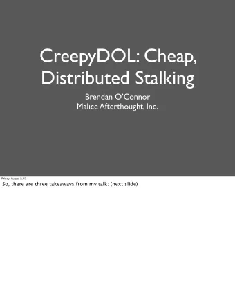 CreepyDOL: Cheap,  Distributed Stalking  Brendan OConnor  Malice Afterthought, Inc.  Friday,