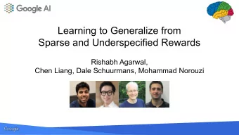 Learning to Generalize from  Sparse and Underspecified Rewards  Rishabh Agarwal,  Chen Liang, Dale