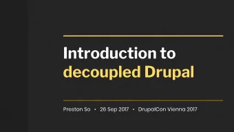 Introduction to  decoupled Drupal  Preston So      26 Sep 2017      DrupalCon Vienna 2017