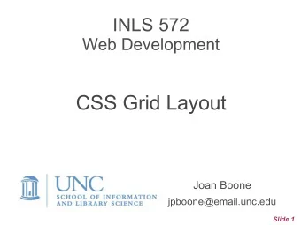 CSS Grid Layout  Joan Boone jpboone@email.unc.edu  Slide 1  Topics  Part 1: Grid Layout Overview