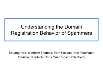 Understanding the Domain  Registration Behavior of Spammers  Shuang Hao, Matthew Thomas, Vern