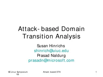 Attack- based Domain  Transition Analysis  Susan Hinrichs  shinrich@  uiuc.edu  Prasad Naldurg