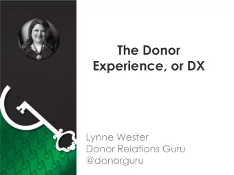 The Donor  Experience, or DX  Lynne Wester  Donor Relations Guru  @donorguru  Expectation vs.