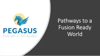 Pa  Pathways to a  Fusi  Fusion  n Ready  dy  Wo  World  The Path to funding fusion will have many