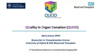 QUality in Organ Donation (QUOD) Maria Kaisar DPhil  Researcher in Transplantation Science
