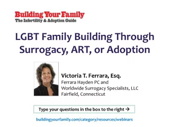 LGBT Family Building Through  Surrogacy, ART, or Adoption  Victoria T. Ferrara, Esq.  Ferrara