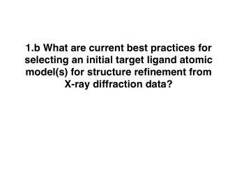 1.b What are current best practices for  selecting an initial target ligand atomic  model(s) for