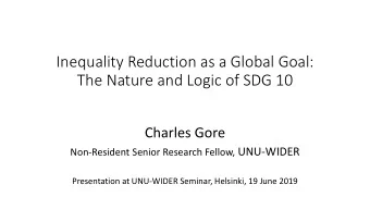 The Nature and Logic of SDG 10  Charles Gore Non-Resident Senior Research Fellow, UNU-WIDER
