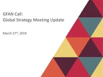 GFAN Call:  Global Strategy Meeting Update March 27 th , 2019 Global Strategy Meeting  5-7 th of