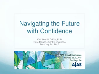 Navigating the Future  with Confidence  Kathleen M Griffin, PhD  Care Management Innovations