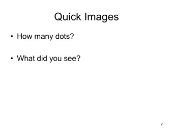 Quick Images  How many dots?  What did you see?  2 So we are all together  .  Our goal