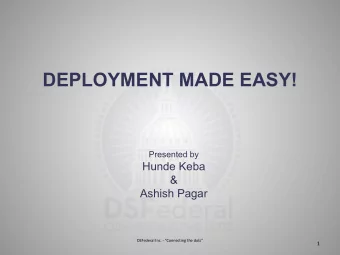 DEPLOYMENT MADE EASY!  Presented by  Hunde Keba  &amp;  Ashish Pagar  DSFederal Inc. -