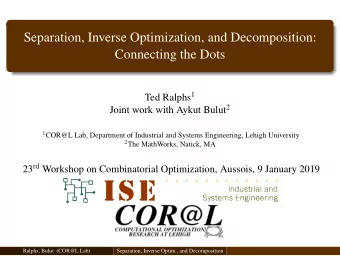 Separation, Inverse Optimization, and Decomposition:  Connecting the Dots Ted Ralphs 1 Joint work
