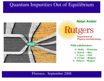 Quantum Impurities Out of Equilibrium  Natan Andrei  With collaborators: P. Mehta - Princeton C.