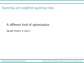 Spanning and weighted spanning trees  A different kind of optimization  (graph theory is cool.)