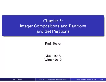 Chapter 5:  Integer Compositions and Partitions  and Set Partitions  Prof. Tesler  Math 184A