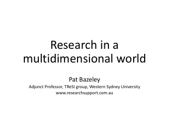 Research in a  multidimensional world  Pat Bazeley  Adjunct Professor, TReSI group, Western Sydney