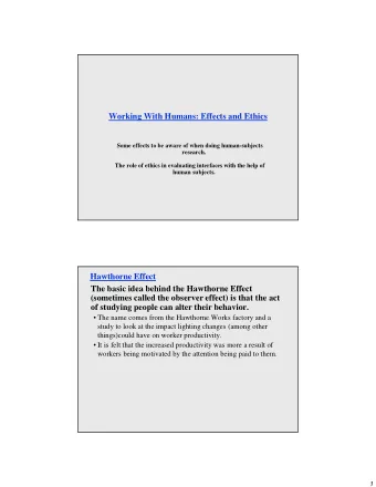 Working With Humans: Effects and Ethics  Some effects to be aware of when doing human-subjects