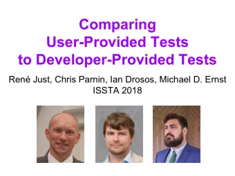 Comparing  User-Provided Tests  to Developer-Provided Tests  Ren Just, Chris Parnin, Ian Drosos,