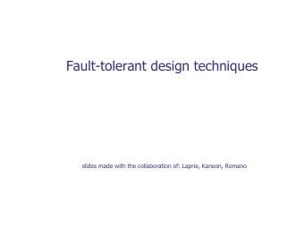Fault-tolerant design techniques  slides made with the collaboration of: Laprie, Kanoon, Romano