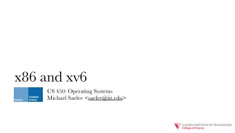 x86 and xv6  CS 450: Operating Systems  Michael Saelee &lt;saelee@iit.edu&gt;  To work on an OS