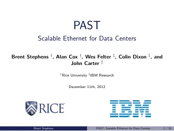 PAST  Scalable Ethernet for Data Centers Brent Stephens  , Alan Cox  , Wes Felter  , Colin