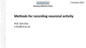 Methods for recording neuronal activity  Prof. Tom Otis  t.otis@ucl.ac.uk  From animal