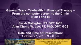 General Track: Telehealth in Physical Therapy   From the computer screen to the Clinic  (Part I
