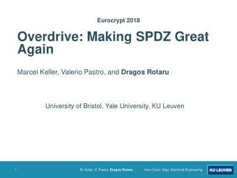 Overdrive: Making SPDZ Great  Again Marcel Keller, Valerio Pastro, and Dragos Rotaru  University of