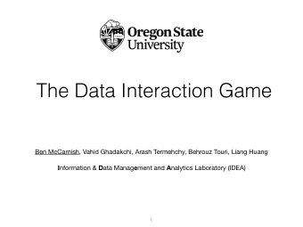 The Data Interaction Game Ben McCamish, Vahid Ghadakchi, Arash Termehchy, Behrouz Touri, Liang