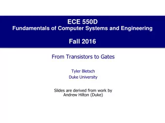 ECE 550D  Fundamentals of Computer Systems and Engineering  Fall 2016  From Transistors to Gates