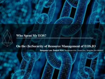 Who Spent My EOS?   On the (In)Security of Resource Management of EOS.IO Sangsup Lee , Daejun
