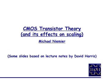 CMOS Transistor Theory  (and its effects on scaling)  Michael Niemier  (Some slides based on