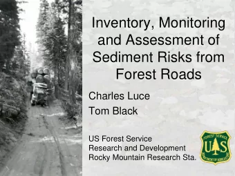 Inventory, Monitoring  and Assessment of  Sediment Risks from  Forest Roads  Charles Luce  Tom