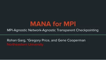 MANA for MPI  MPI-Agnostic Network-Agnostic Transparent Checkpointing  Rohan Garg, *Gregory Price,