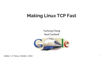 Making Linux TCP Fast  Yuchung Cheng  Neal Cardwell  1  netdev 1.2 Tokyo, October, 2016  Once upon
