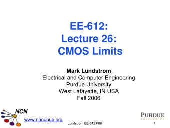 EE-612:  Lecture 26:  CMOS Limits  Mark Lundstrom  Electrical and Computer Engineering  Purdue