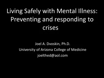 Living Safely with Mental Illness:  Preventing and responding to  crises  Joel A. Dvoskin, Ph.D.