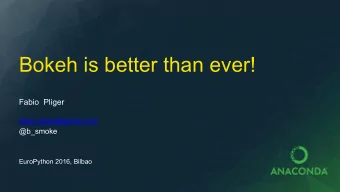 Bokeh is better than ever!  Fabio  Pliger  fabio.pliger@gmail.com  @b_smoke  EuroPython 2016,