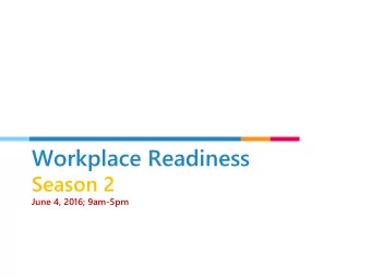 Workplace Readiness  Season 2  June 4, 2016; 9am-5pm Workplace Readiness  Season 2: Agenda  04